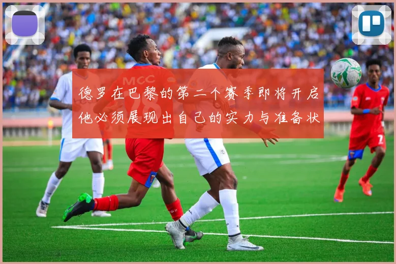 德罗在巴黎的第二个赛季即将开启他必须展现出自己的实力与准备状态
